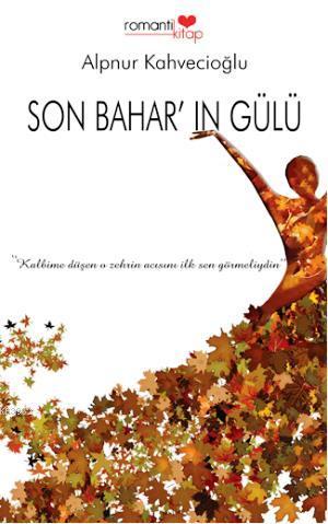 Son Bahar'ın Gülü | Alpnur Kahvecioğlu | Romantik Kitap Yayınları