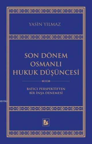 Son Dönem Osmanlı Hukuk Düşüncesi; Batıcı Perspektiften Bir İnşa Denem