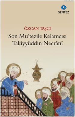 Son Mutezile Kelamcısı Takiyyüddün Necrani | Özcan Taşcı | Sentez Yayı