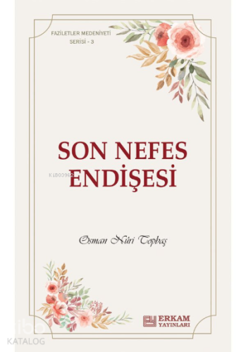 Son Nefes Endişesi;Faziletler Medeniyeti Serisi - 3 | Osman Nuri Topba