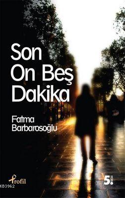 Son On Beş Dakika | Fatma Barbarosoğlu | Profil Yayıncılık