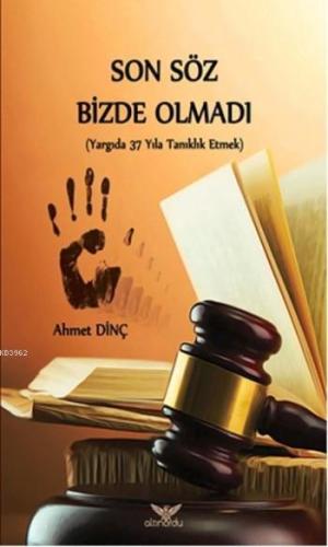 Son Sözde Bizde Olmadı; Yargıda 37 Yıla Tanıklık Etmek | Ahmet Dinç | 