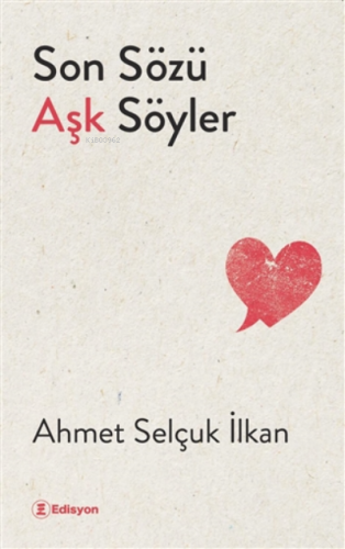 Son Sözü Aşk Söyler | Ahmet Selçuk İlkan | Edisyon Kitap