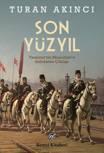 Son Yüzyıl;Tanzimat’tan Meşrutiyet’e İstibdattan Çöküşe | Turan Akıncı