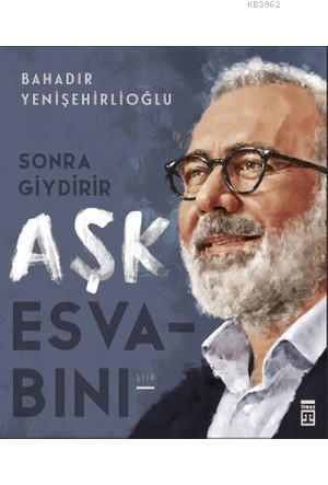 Sonra Giydirir Aşk Esvabını | Bahadır Yenişehirlioğlu | Timaş Yayınlar