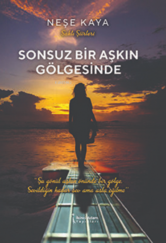 Sonsuz Bir Aşkın Gölgesinde | Neşe Kaya | İkinci Adam Yayınları