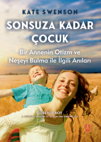 Sonsuza Kadar Çocuk - Bir Annenin Otizm ve Neşeyi Bulma ile İlgili Anı