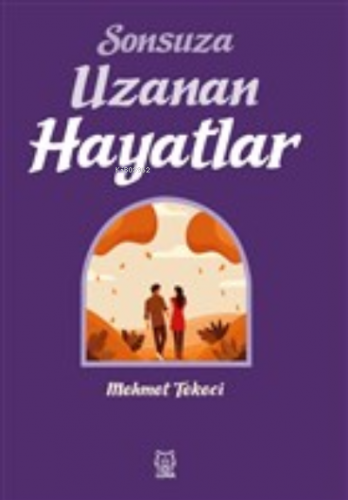 Sonsuza Uzanan Hayatlar | Mehmet Tekeci | Luna Yayınları