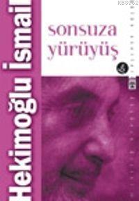 Sonsuza Yürüyüş | Hekimoğlu İsmail | Timaş Yayınları