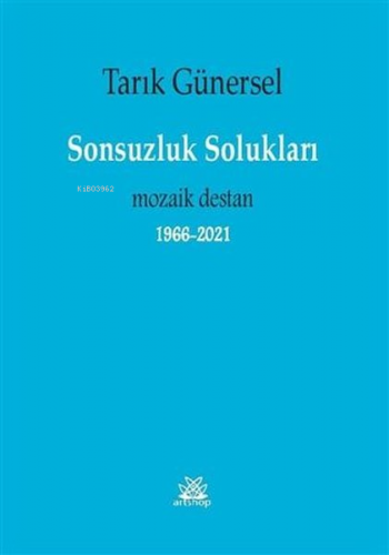 Sonsuzluk Solukları - Mozaik Destan 1966 2021 | Tarık Günersel | Artsh