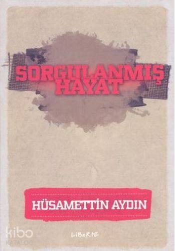 Sorgulanmış Hayat | Hüsamettin Aydın | Liberte Yayınları