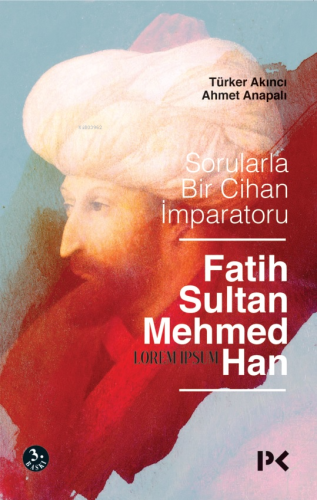 Sorularla Bir Cihan İmparatoru: Fatih Sultan Mehmed Han | Türker Akınc