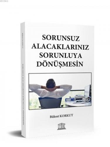 Sorunsuz Alacaklarınız Sorunluya Dönüşmesin | Bülent Korkut | Legal Ya