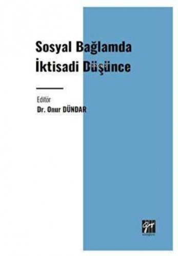 Sosyal Bağlamda İktisadi Düşünce | Onur Dündar | Gazi Kitabevi