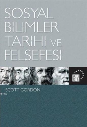 Sosyal Bilimler Tarihi ve Felsefesi | Scott Gordon | Küre Yayınları