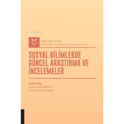 Sosyal Bilimlerde Güncel Araştırma ve İncelemeler; ( AYBAK 2021 Eylül 