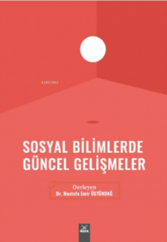 Sosyal Bilimlerde Güncel Gelişmeler | Mustafa Emir Üstündağ | Dora Yay