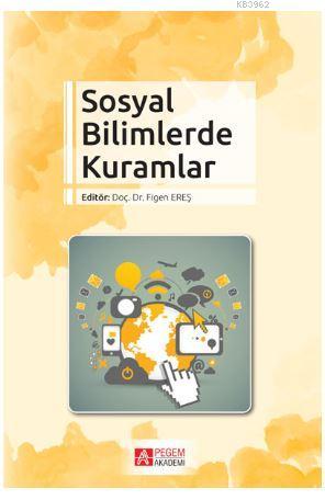 Sosyal Bilimlerde Kuramlar | Figen Ereş | Pegem Akademi Yayıncılık