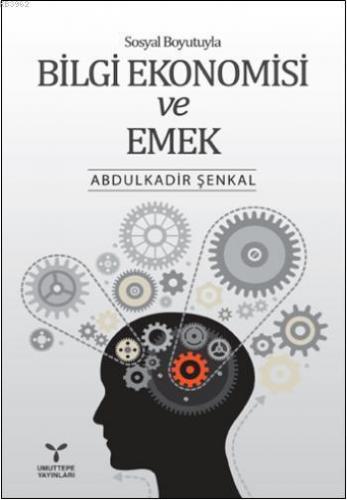 Sosyal Boyutuyla Bilgi Ekonomisi ve Emek | Abdulkadir Şenkal | Umuttep