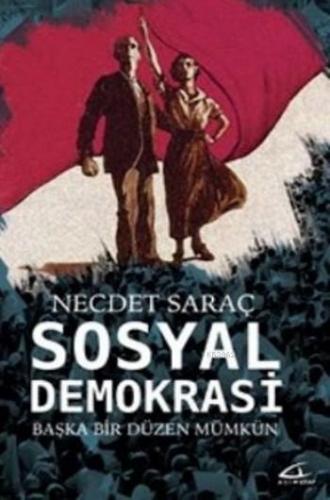 Sosyal Demokrasi; Başka Bir Düzen Mümkün | Necdet Saraç | Asi Kitap Ya