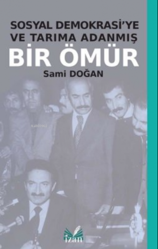 Sosyal Demokrasiye Ve Tarıma Adanmış Bir Ömür | Sami Doğan | İzan Yayı