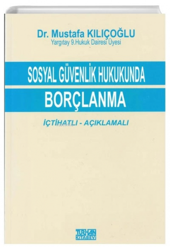 Sosyal Güvenlik Hukukunda Borçlanma İçtihatlı - Açıklamalı | Mustafa K