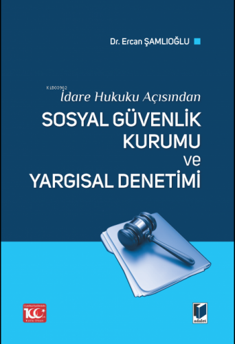 Sosyal Güvenlik Kurumu ve Yargısal Denetimi | Ercan Şamlıoğlu | Adalet