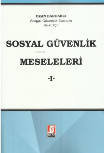 Sosyal Güvenlik Meseleleri -I- | Ozan Bardakçı | Bilge Yayınevi - Huku