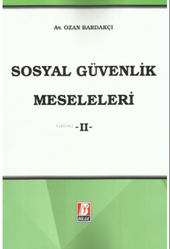 Sosyal Güvenlik Meseleleri – II – | Ozan Bardakçı | Bilge Yayınevi - H