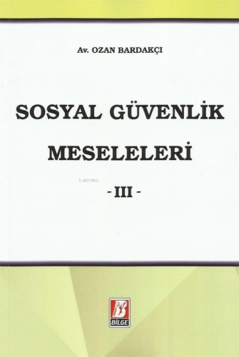 Sosyal Güvenlik Meseleleri -III- | Ozan Bardakçı | Bilge Yayınevi - Hu