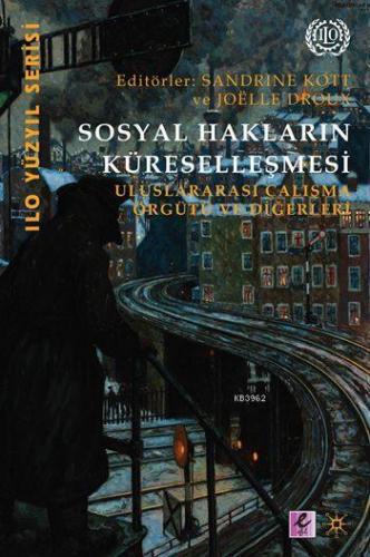 Sosyal Hakların Küreselleşmesi; Uluslararası Çalışma Örgütleri ve Diğe