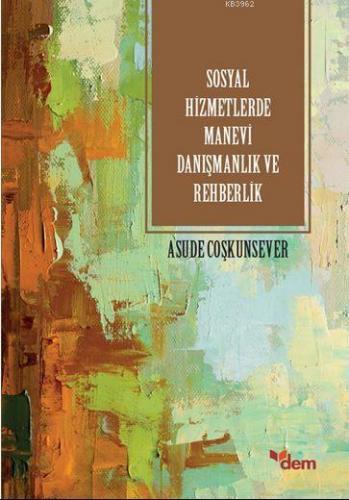 Sosyal Hizmetlerde Manevi Danışmanlık ve Rehberlik | Asude Coşkunsever