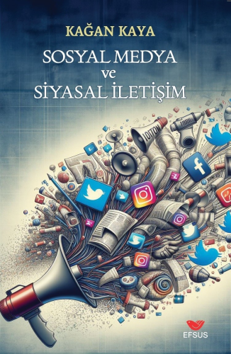 Sosyal Medya Ve Siyasal İletişim | Kağan Kaya | Efsus Yayınları