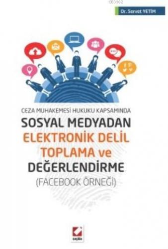 Sosyal Medyadan Elektronik Delil Toplama ve Değerlendirme; Ceza Muhake