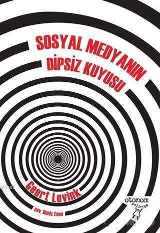 Sosyal Medyanın Dipsiz Kuyusu | Geert Lovink | Otonom Yayıncılık