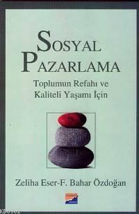 Sosyal Pazarlama; Toplumun Refahı ve Kaliteli Yaşamı İçin | F. Bahar Ö