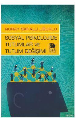 Sosyal Psikolojide Tutumlar ve Tutum Değişimi | Nuray Sakallı Uğurlu |