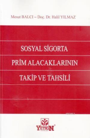 Sosyal Sigorta Prim Alacaklarının Takip ve Tahsili | Halil Yılmaz | Ye