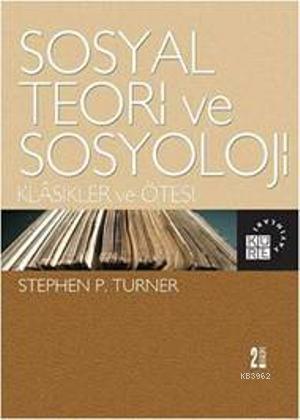 Sosyal Teori ve Sosyoloji | Stephen P. Turner | Küre Yayınları