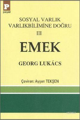 Sosyal Varlık Varlıkbilimine Doğru 3 - Emek | Georg Lukács | Payel Yay