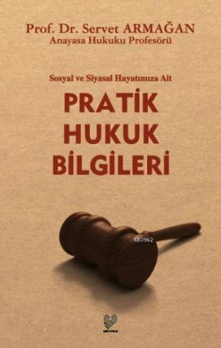 Sosyal ve Siyasal Hayatımıza Ait Pratik Hukuk Bilgileri | Servet Armağ