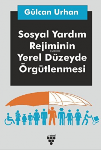 Sosyal Yardım Rejiminin Yerel Düzeyde Örgütlenmesi | Gülcan Urhan | Ur