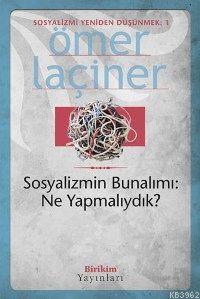 Sosyalizmin Bunalımı: Ne Yapmalıydık? | Ömer Laçiner | Birikim Yayıncı