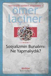 Sosyalizmin Bunalımı: Ne Yapmalıydık? | Ömer Laçiner | Birikim Yayıncı