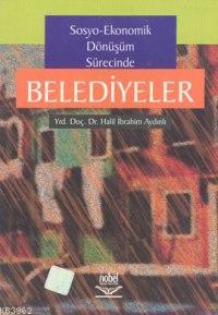 Sosyo-Ekonomik Dönüşüm Sürecinde Belediyeler | Halil İbrahim Aydınlı |