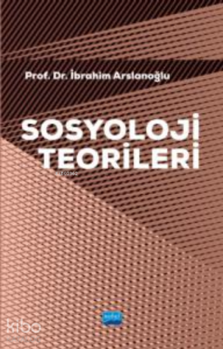 Sosyoloji Teorileri | İbrahim Arslanoğlu | Nobel Akademik Yayıncılık