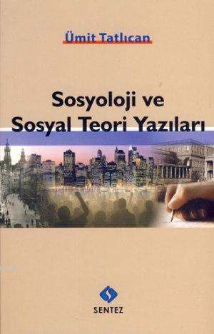 Sosyoloji ve Sosyal Teori Yazıları | Ümit Tatlıcan | Sentez Yayıncılık