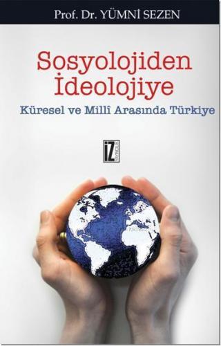 Sosyolojiden İdeolojiye; Küresel ve Milli Arasında Türkiye | Yümni Sez