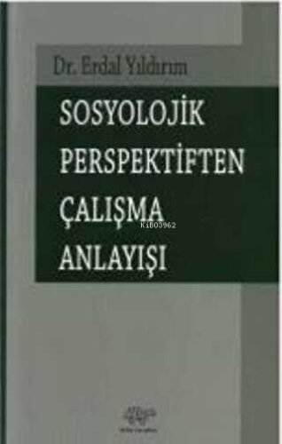 Sosyolojik Perspektiften Çalışma Anlayışı | Erdal Yıldırım | Ürün Yayı