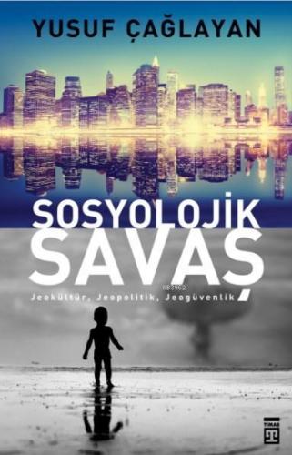 Sosyolojik Savaş; Jeokültür, Jeopolitik, Jeogüvenlik | Yusuf Çağlayan 